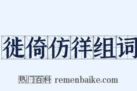 徙倚仿徉组词是什么意思的图片